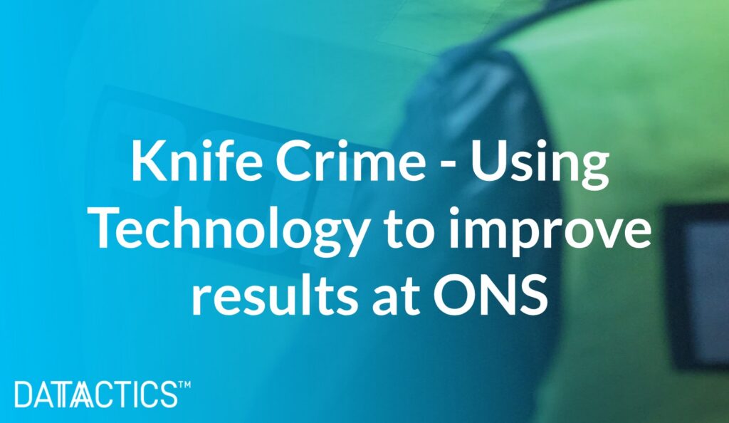 Knife Crime - Using Technology to improve results at ONS 