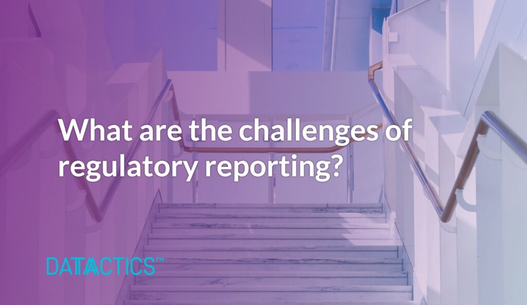 regulatory reporting, what are the challenges
