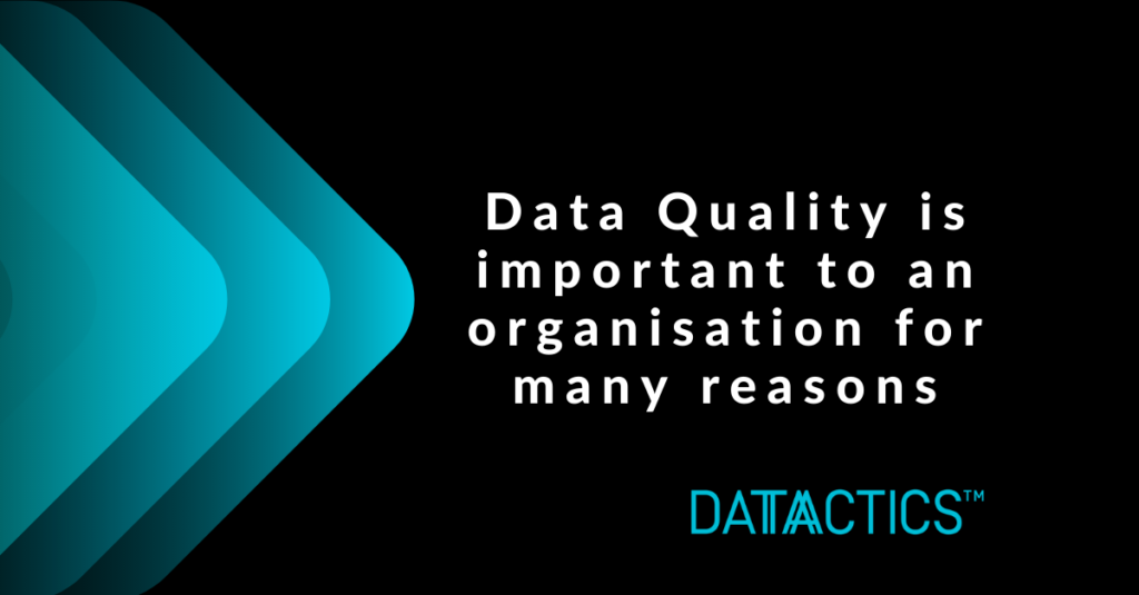 Data Quality is important to an organisation for many reasons.
