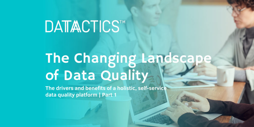 changing landscape of data quality, the drivers and benefits of a holistic self service data quality platform